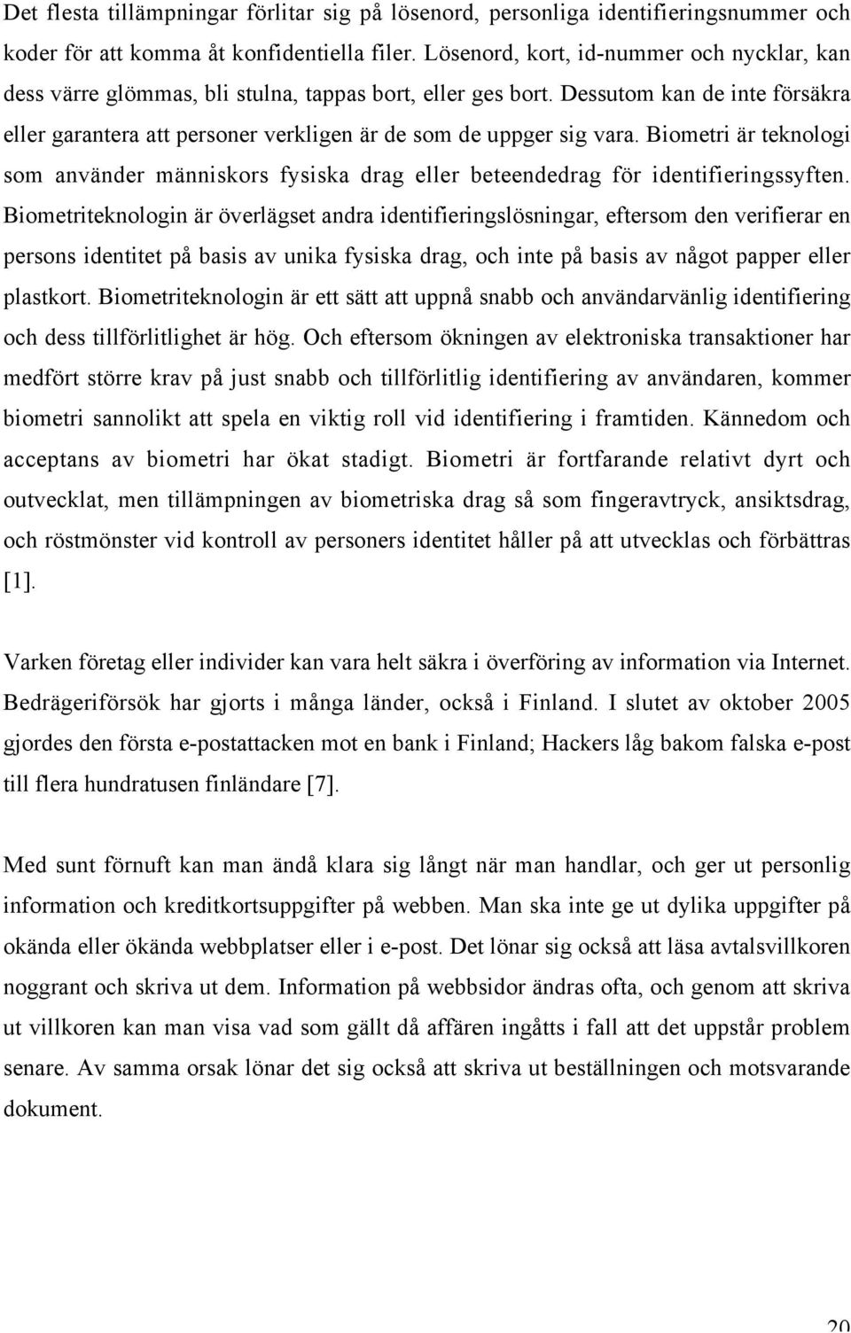 Dessutom kan de inte försäkra eller garantera att personer verkligen är de som de uppger sig vara.