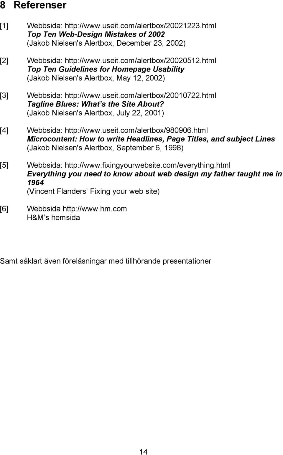 (Jakob Nielsen's Alertbox, July 22, 2001) [4] Webbsida: http://www.useit.com/alertbox/980906.