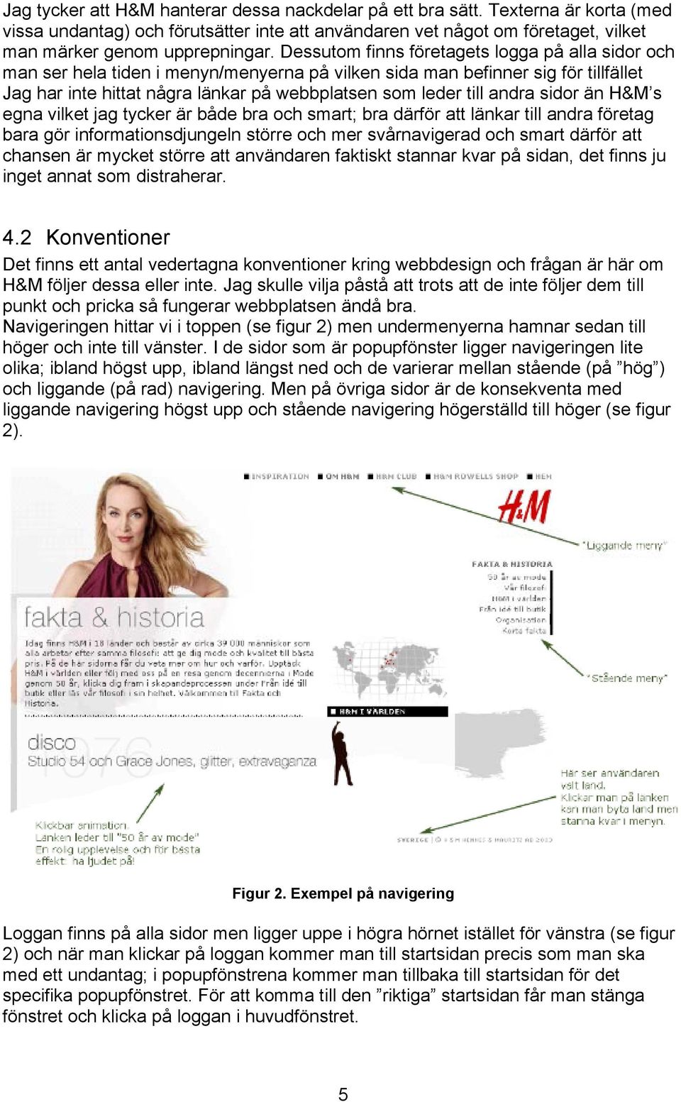 andra sidor än H&M s egna vilket jag tycker är både bra och smart; bra därför att länkar till andra företag bara gör informationsdjungeln större och mer svårnavigerad och smart därför att chansen är