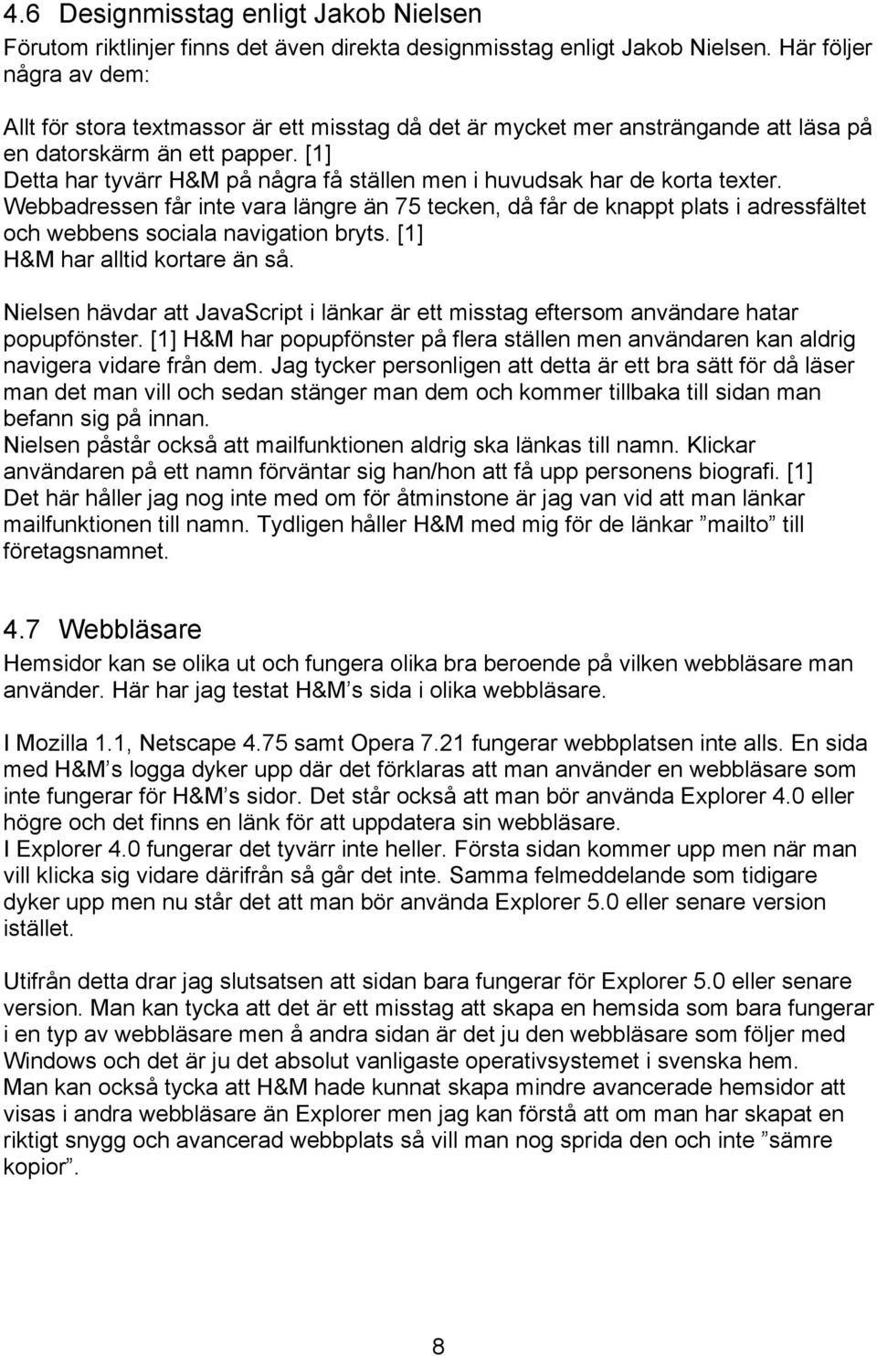 [1] Detta har tyvärr H&M på några få ställen men i huvudsak har de korta texter.