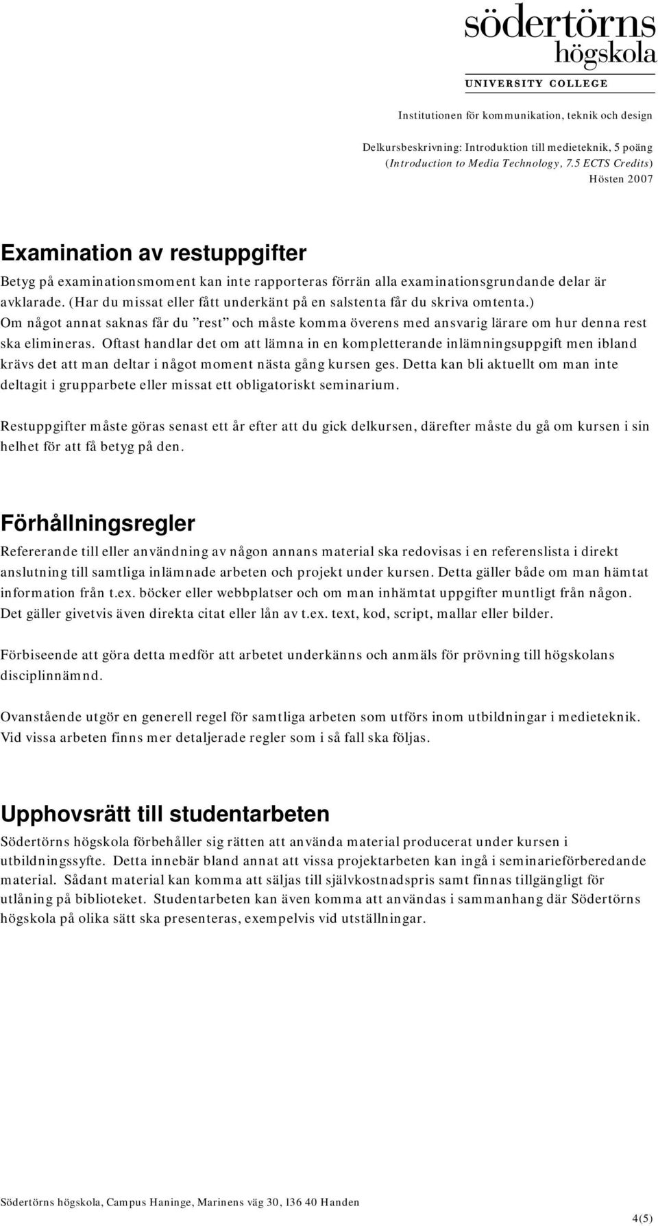 Oftast handlar det om att lämna in en kompletterande inlämningsuppgift men ibland krävs det att man deltar i något moment nästa gång kursen ges.