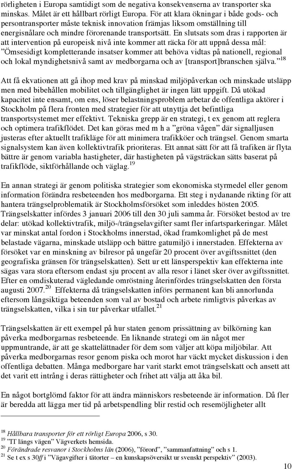 En slutsats som dras i rapporten är att intervention på europeisk nivå inte kommer att räcka för att uppnå dessa mål: Ömsesidigt kompletterande insatser kommer att behöva vidtas på nationell,