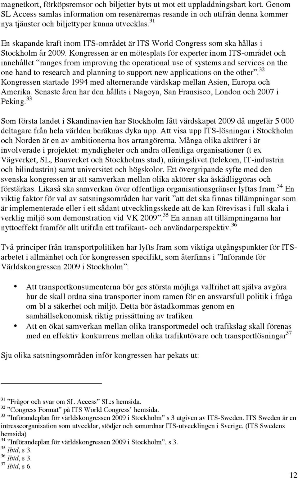 31 En skapande kraft inom ITS-området är ITS World Congress som ska hållas i Stockholm år 2009.