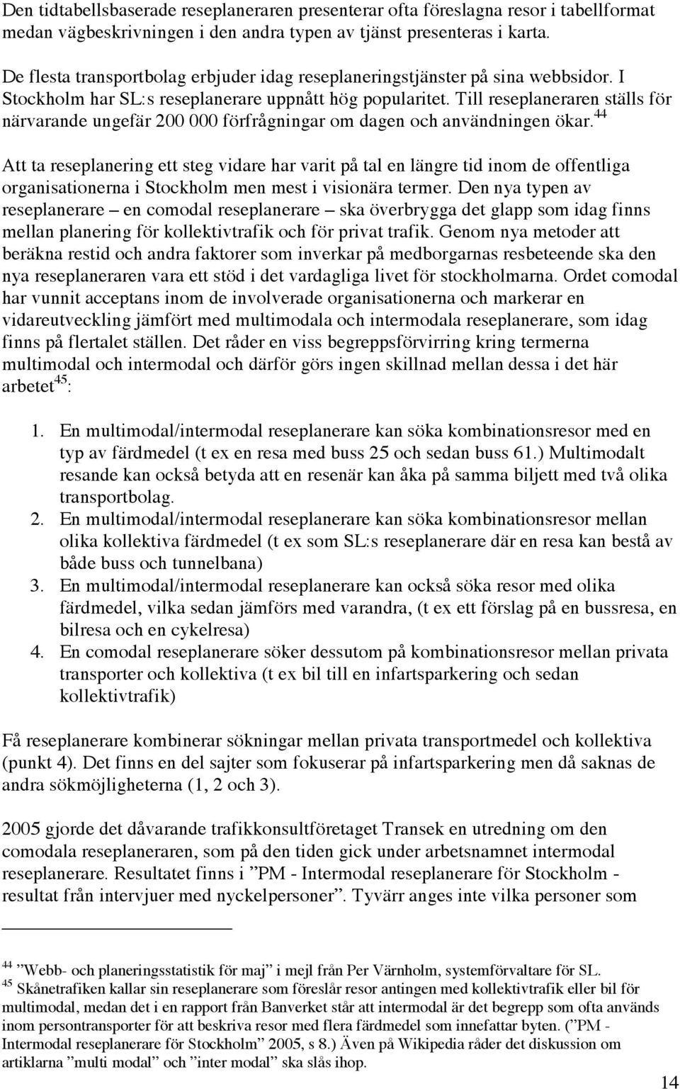 Till reseplaneraren ställs för närvarande ungefär 200 000 förfrågningar om dagen och användningen ökar.