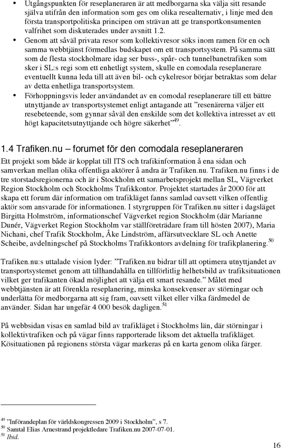 Genom att såväl privata resor som kollektivresor söks inom ramen för en och samma webbtjänst förmedlas budskapet om ett transportsystem.