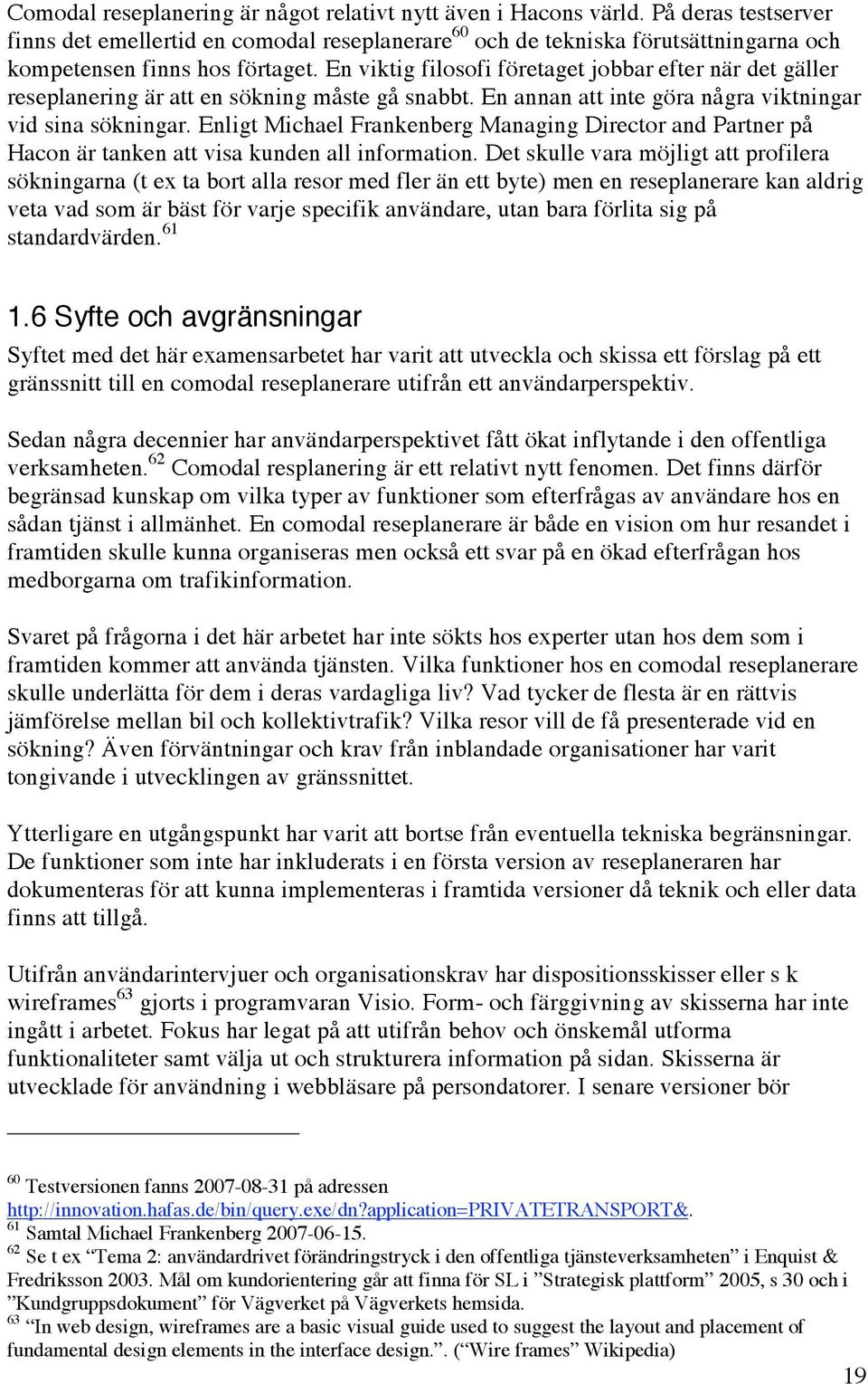 En viktig filosofi företaget jobbar efter när det gäller reseplanering är att en sökning måste gå snabbt. En annan att inte göra några viktningar vid sina sökningar.