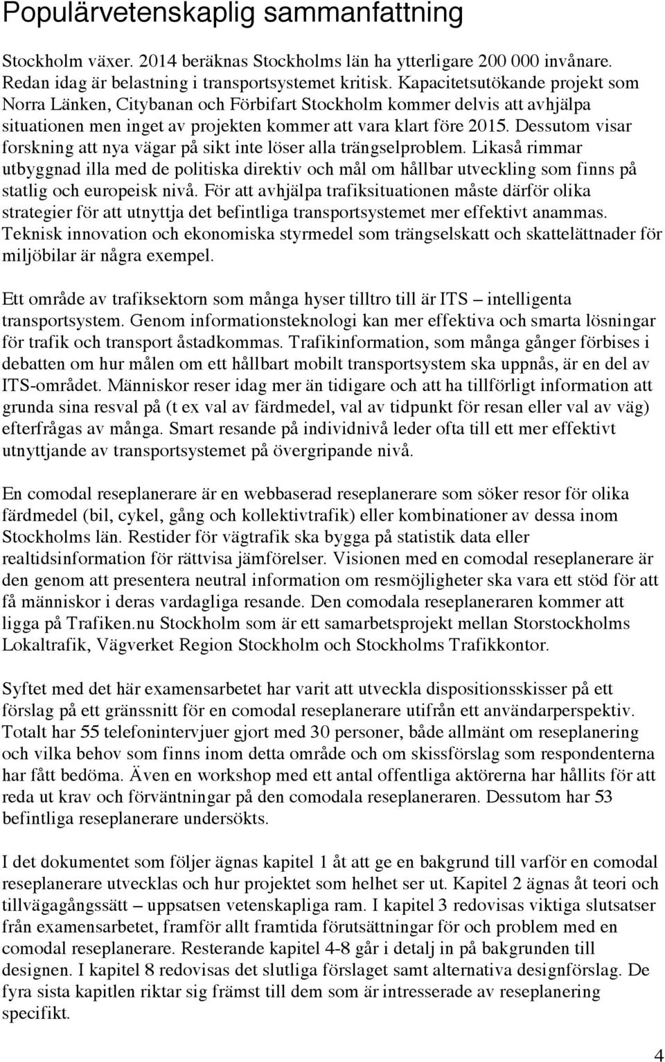 Dessutom visar forskning att nya vägar på sikt inte löser alla trängselproblem.