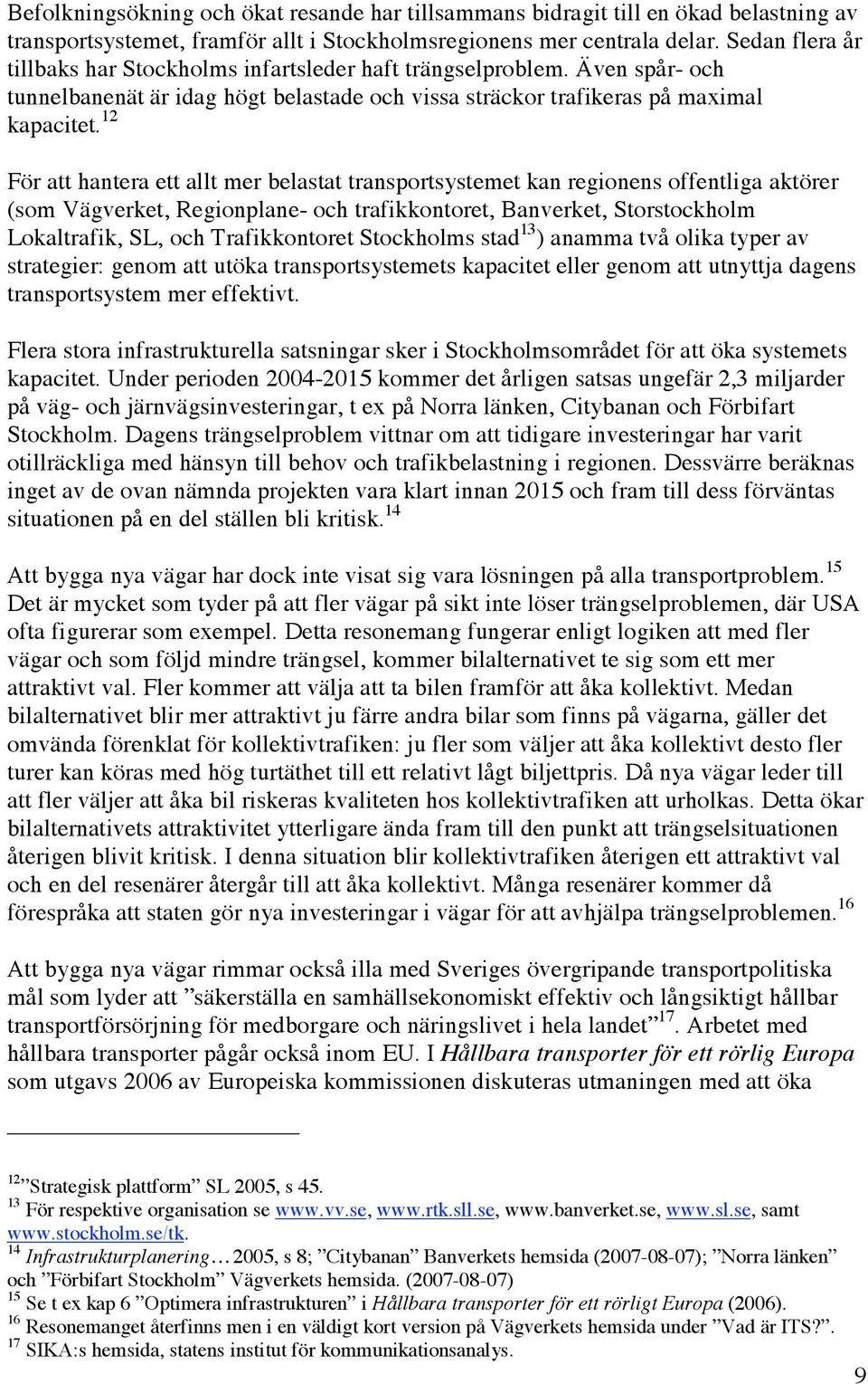 12 För att hantera ett allt mer belastat transportsystemet kan regionens offentliga aktörer (som Vägverket, Regionplane- och trafikkontoret, Banverket, Storstockholm Lokaltrafik, SL, och