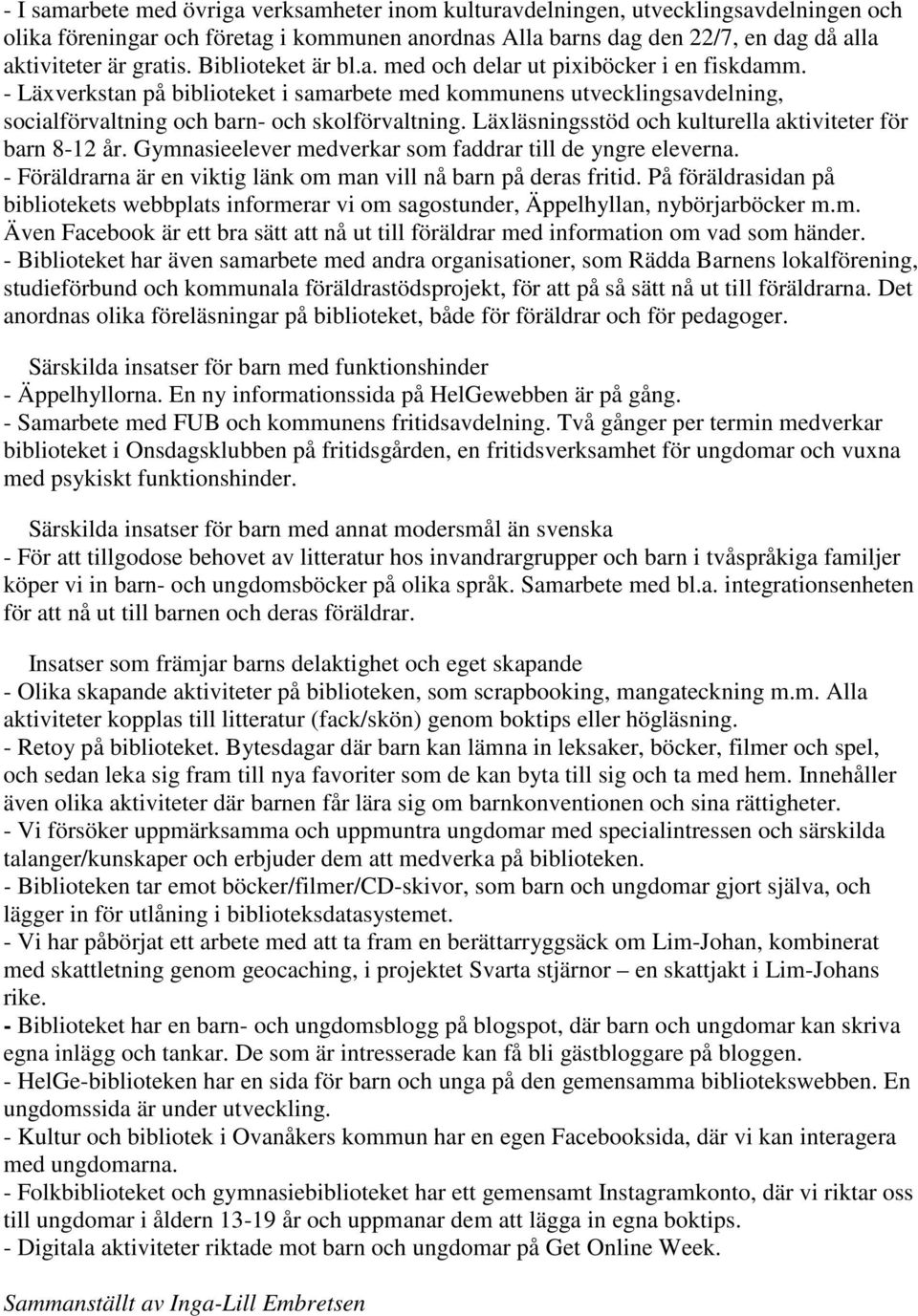 Läxläsningsstöd och kulturella aktiviteter för barn 8-12 år. Gymnasieelever medverkar som faddrar till de yngre eleverna. - Föräldrarna är en viktig länk om man vill nå barn på deras fritid.