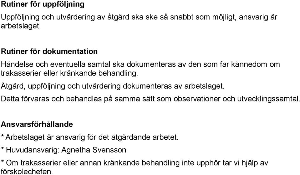 Åtgärd, uppföljning och utvärdering dokumenteras av arbetslaget. Detta förvaras och behandlas på samma sätt som observationer och utvecklingssamtal.