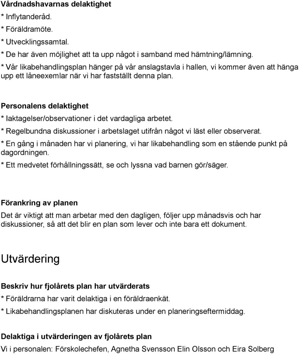 Personalens delaktighet * Iaktagelser/observationer i det vardagliga arbetet. * Regelbundna diskussioner i arbetslaget utifrån något vi läst eller observerat.