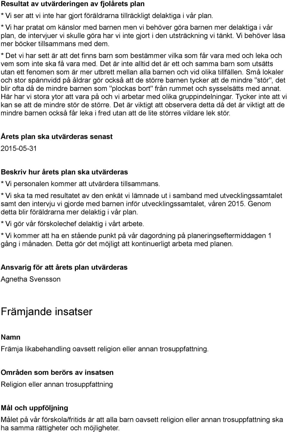 Vi behöver läsa mer böcker tillsammans med dem. * Det vi har sett är att det finns barn som bestämmer vilka som får vara med och leka och vem som inte ska få vara med.