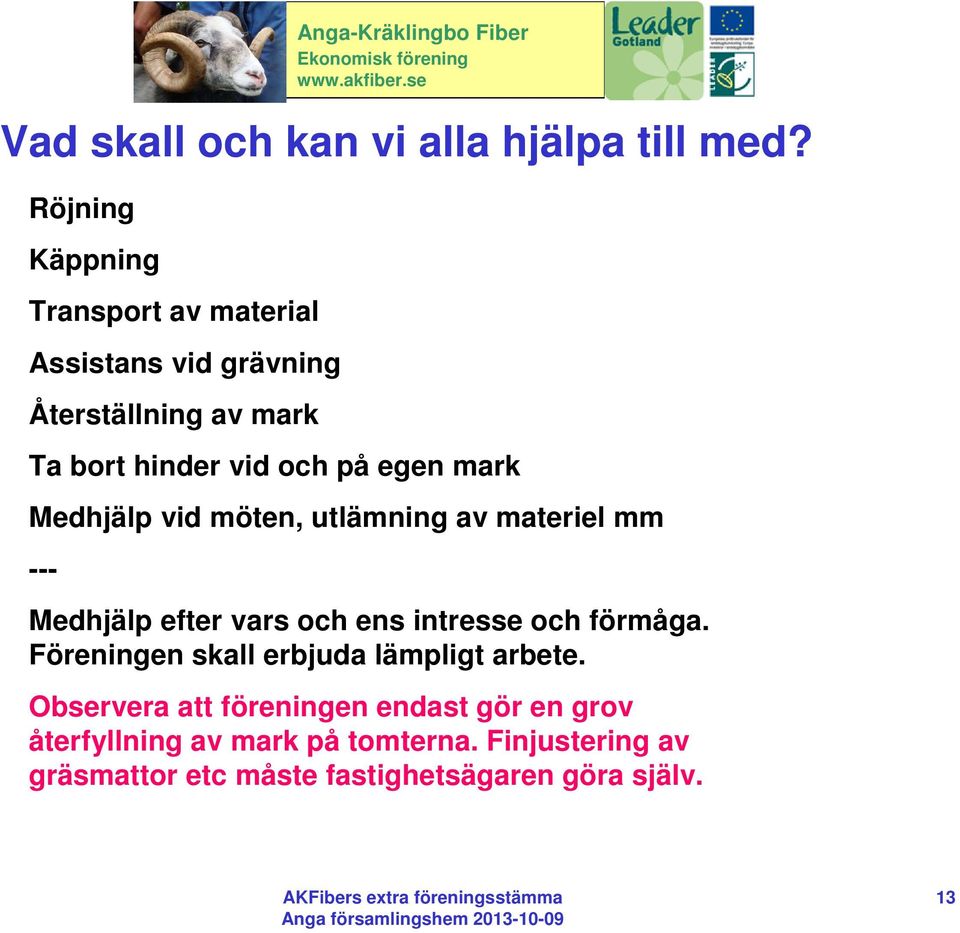 hinder vid och på egen mark Medhjälp vid möten, utlämning av materiel mm --- Medhjälp efter vars och ens intresse och