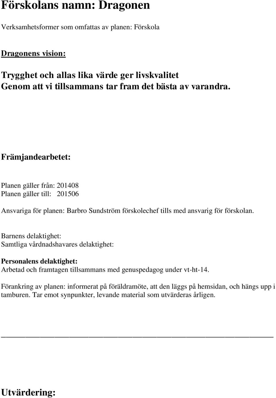 Främjandearbetet: Planen gäller från: 201408 Planen gäller till: 201506 Ansvariga för planen: Barbro Sundström förskolechef tills med ansvarig för förskolan.