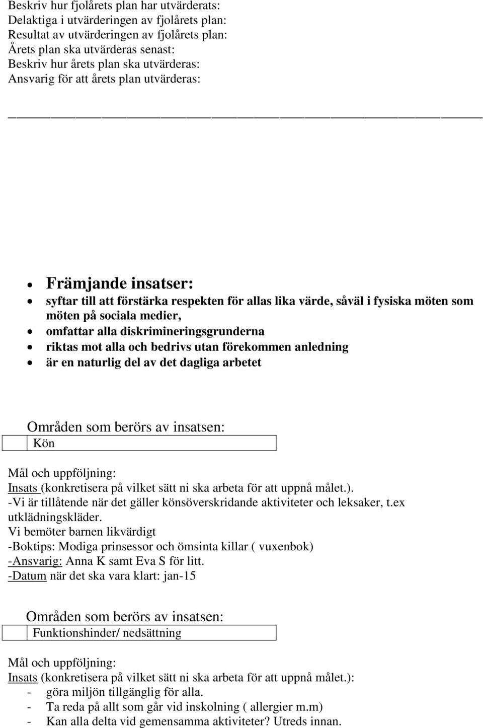 diskrimineringsgrunderna riktas mot alla och bedrivs utan förekommen anledning är en naturlig del av det dagliga arbetet Kön -Vi är tillåtende när det gäller könsöverskridande aktiviteter och