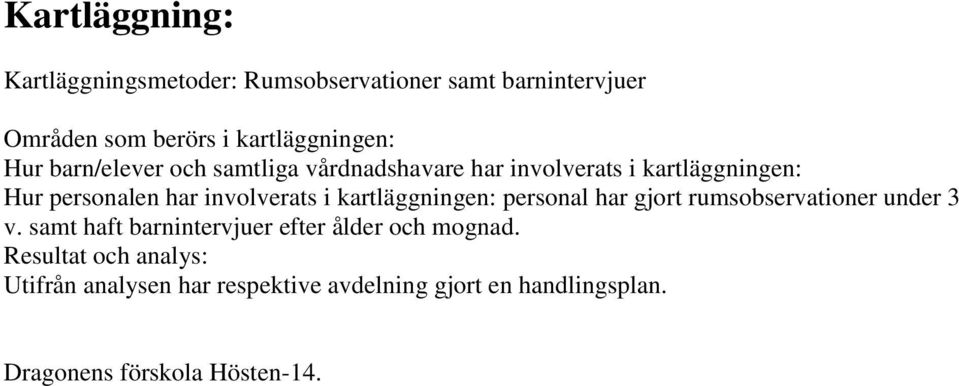 kartläggningen: personal har gjort rumsobservationer under 3 v. samt haft barnintervjuer efter ålder och mognad.