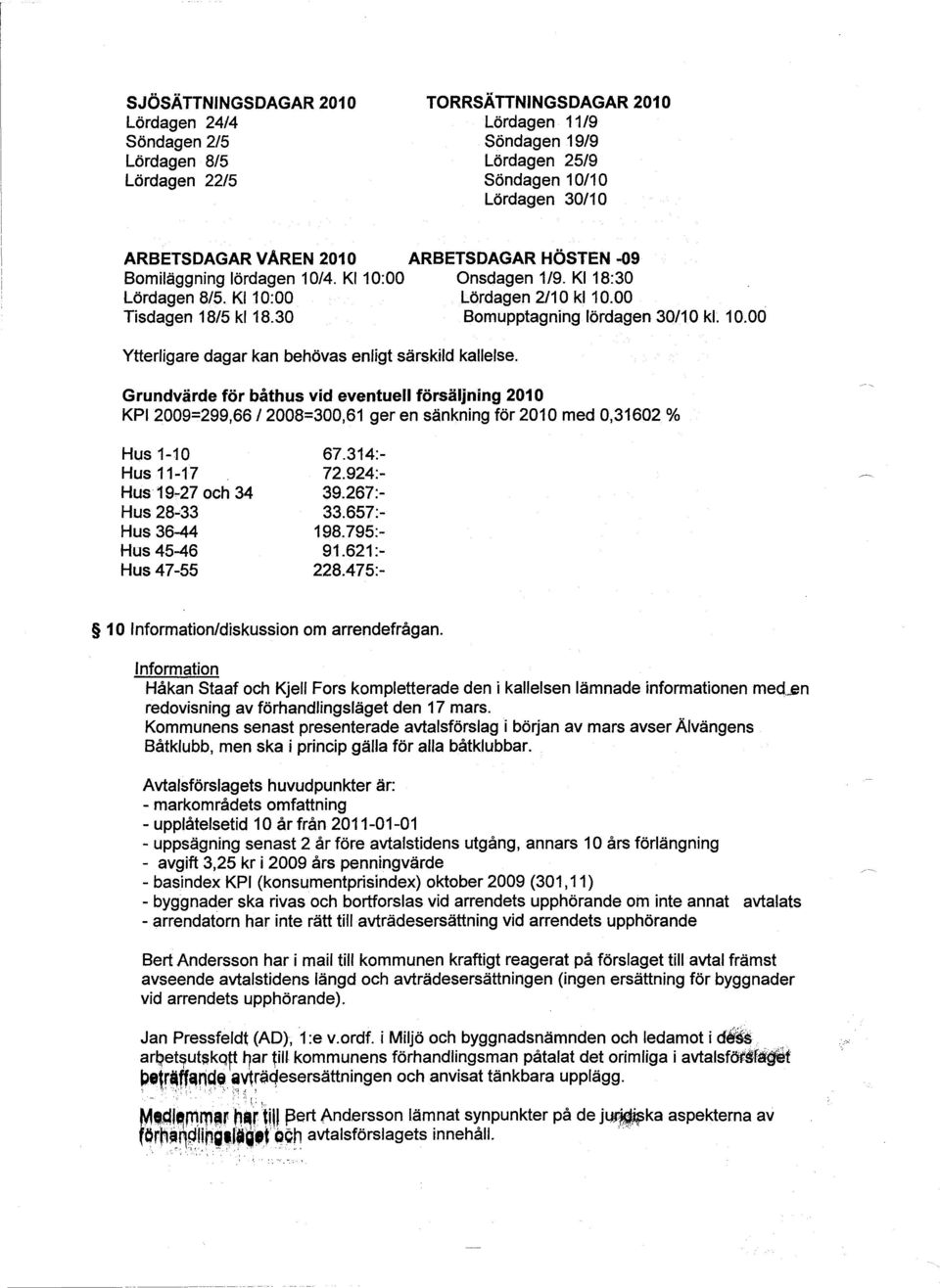 Grundvärde för båthus vid eventuell försäljning 2010 KPI 2009=299,66/2008=300,61 ger en sänkning för 2010 med 0,31602 % Hus 1-10 Hus 11-17 Hus 19-27 och 34 Hus 28-33 Hus 36-44 Hus 45-46 Hus 47-55 67.