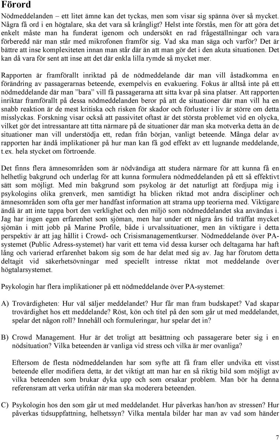 Vad ska man säga och varför? Det är bättre att inse komplexiteten innan man står där än att man gör det i den akuta situationen.