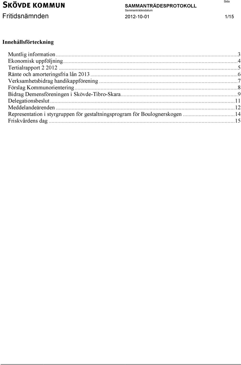 .. 7 Förslag Kommunorientering... 8 Bidrag Demensföreningen i Skövde-Tibro-Skara... 9 Delegationsbeslut.