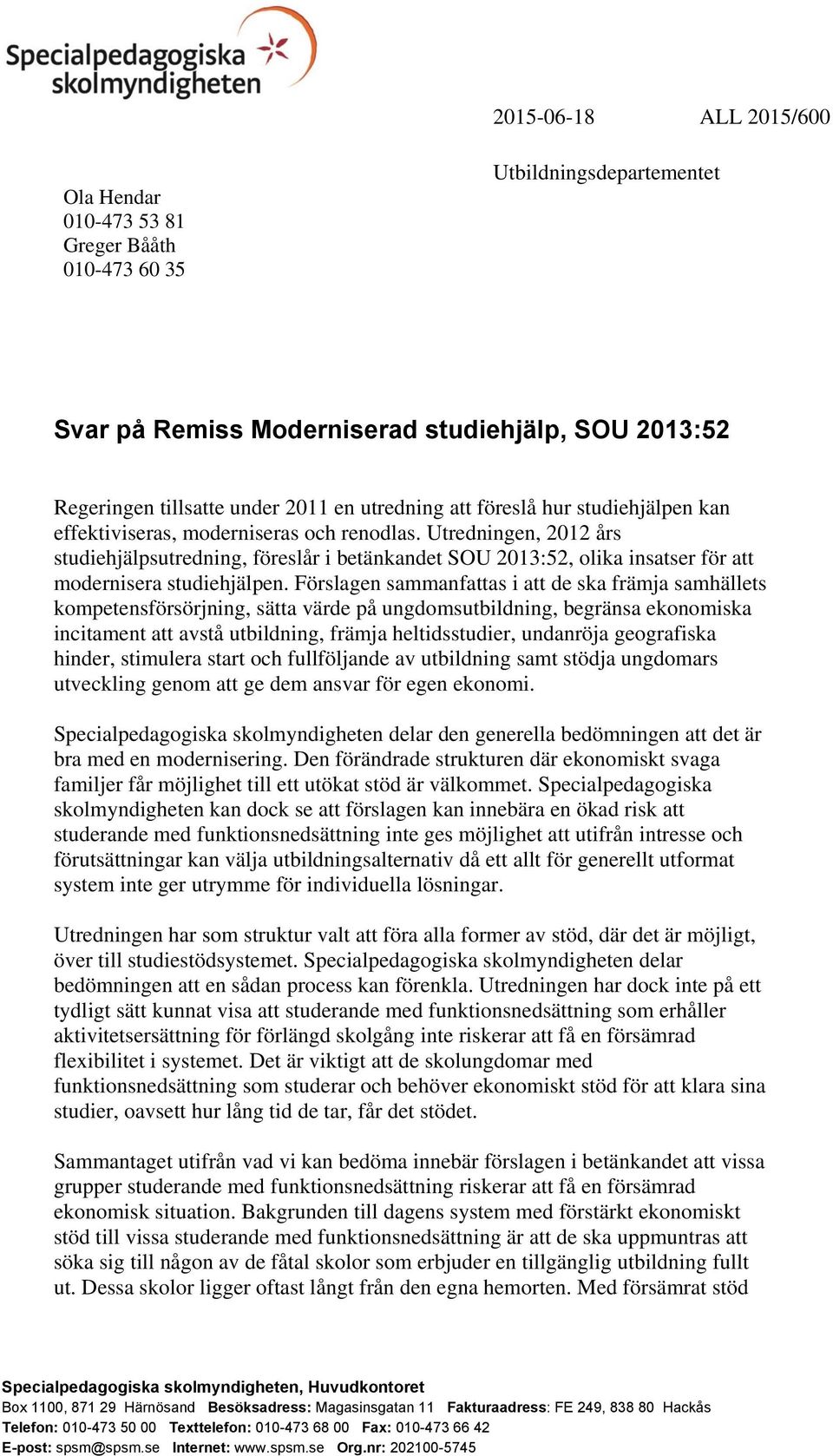 Utredningen, 2012 års studiehjälpsutredning, föreslår i betänkandet SOU 2013:52, olika insatser för att modernisera studiehjälpen.
