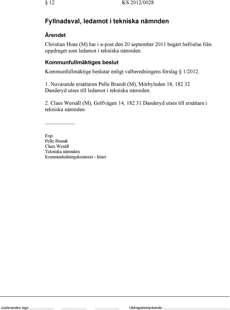2012. 1. Nuvarande ersättaren Pelle Brandt (M), Mörbyleden 18, 182 32 Danderyd utses till ledamot i tekniska nämnden. 2.