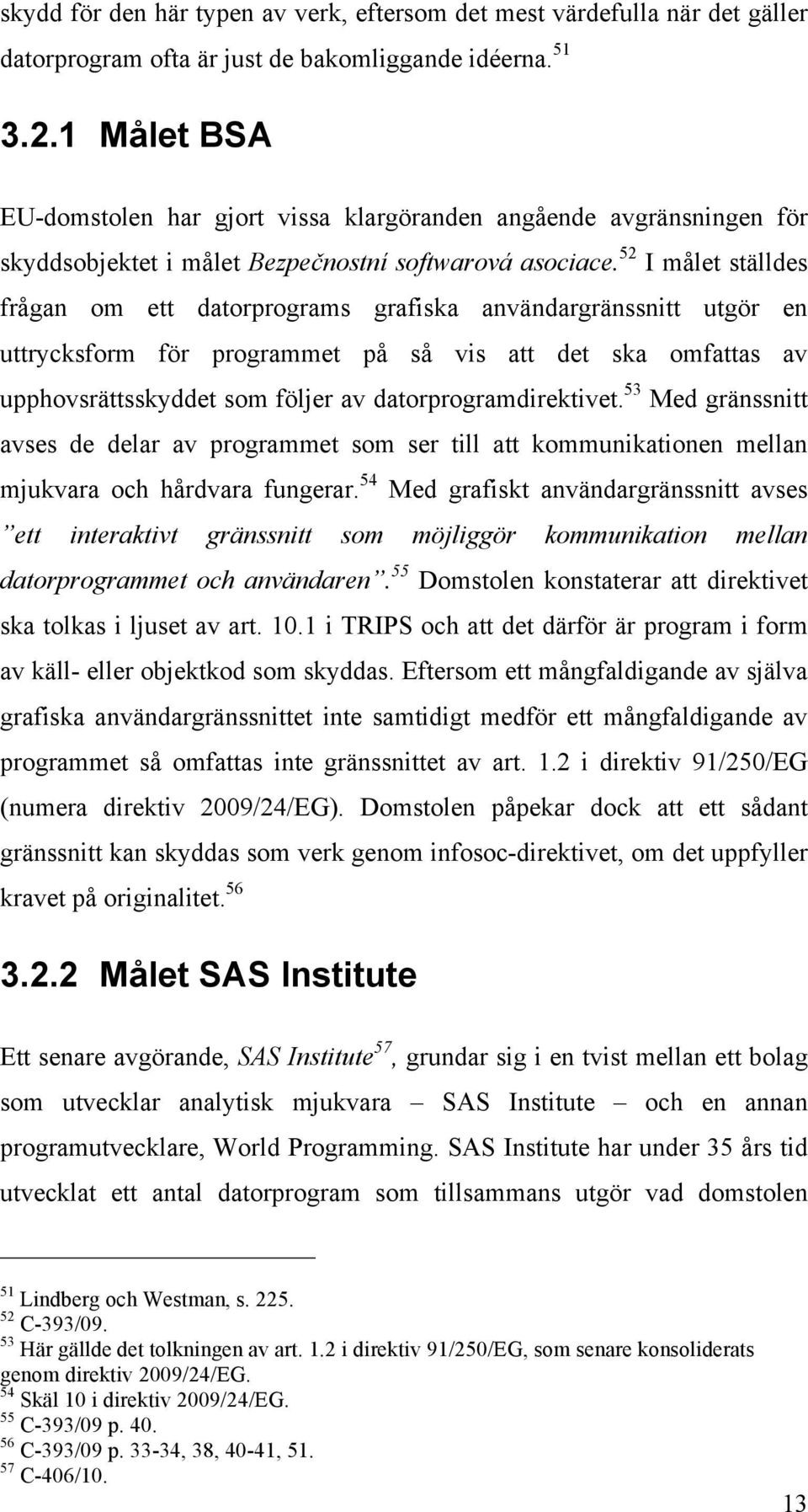 52 I målet ställdes frågan om ett datorprograms grafiska användargränssnitt utgör en uttrycksform för programmet på så vis att det ska omfattas av upphovsrättsskyddet som följer av