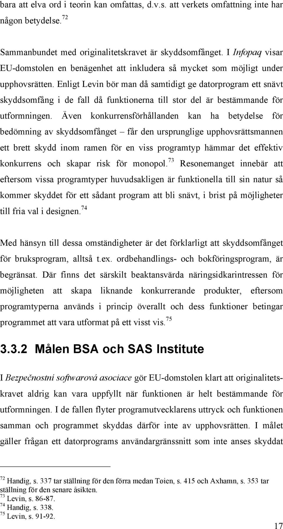 Enligt Levin bör man då samtidigt ge datorprogram ett snävt skyddsomfång i de fall då funktionerna till stor del är bestämmande för utformningen.