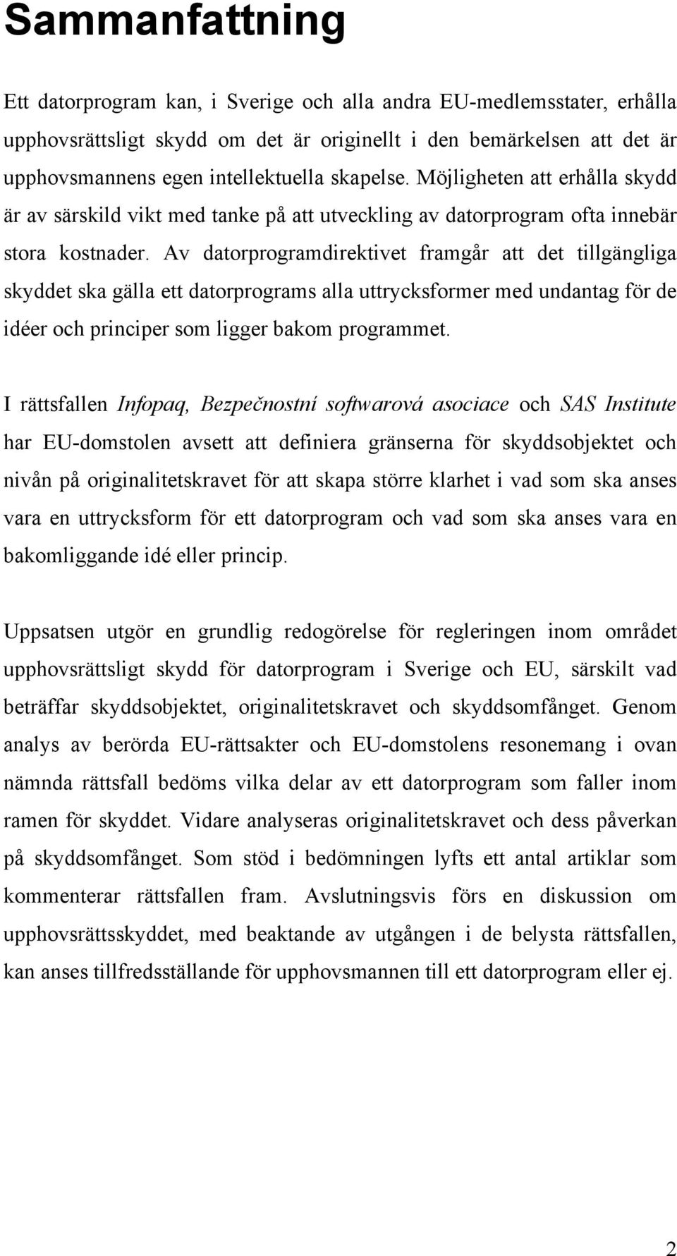 Av datorprogramdirektivet framgår att det tillgängliga skyddet ska gälla ett datorprograms alla uttrycksformer med undantag för de idéer och principer som ligger bakom programmet.