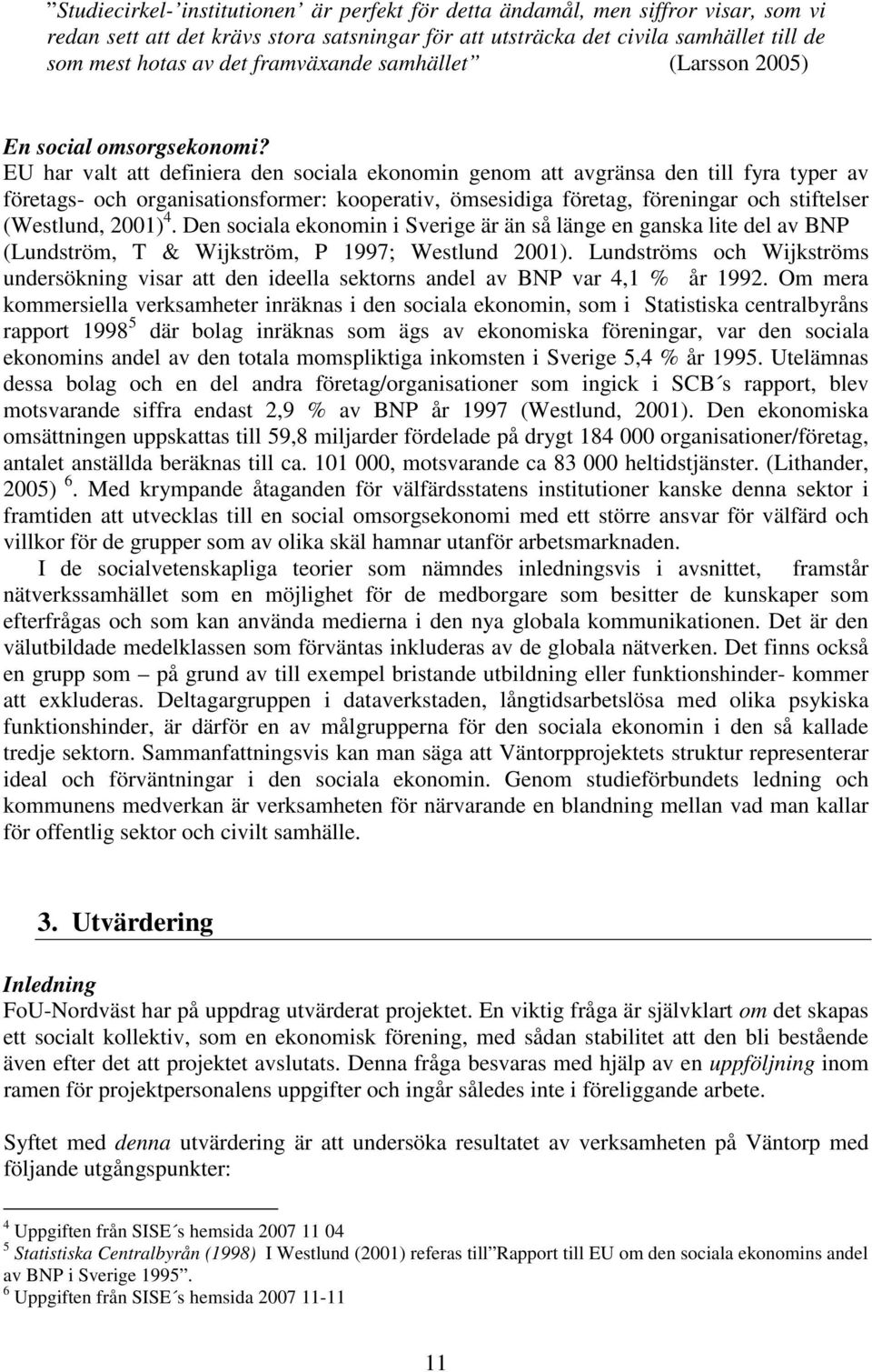 EU har valt att definiera den sociala ekonomin genom att avgränsa den till fyra typer av företags- och organisationsformer: kooperativ, ömsesidiga företag, föreningar och stiftelser (Westlund, 2001)