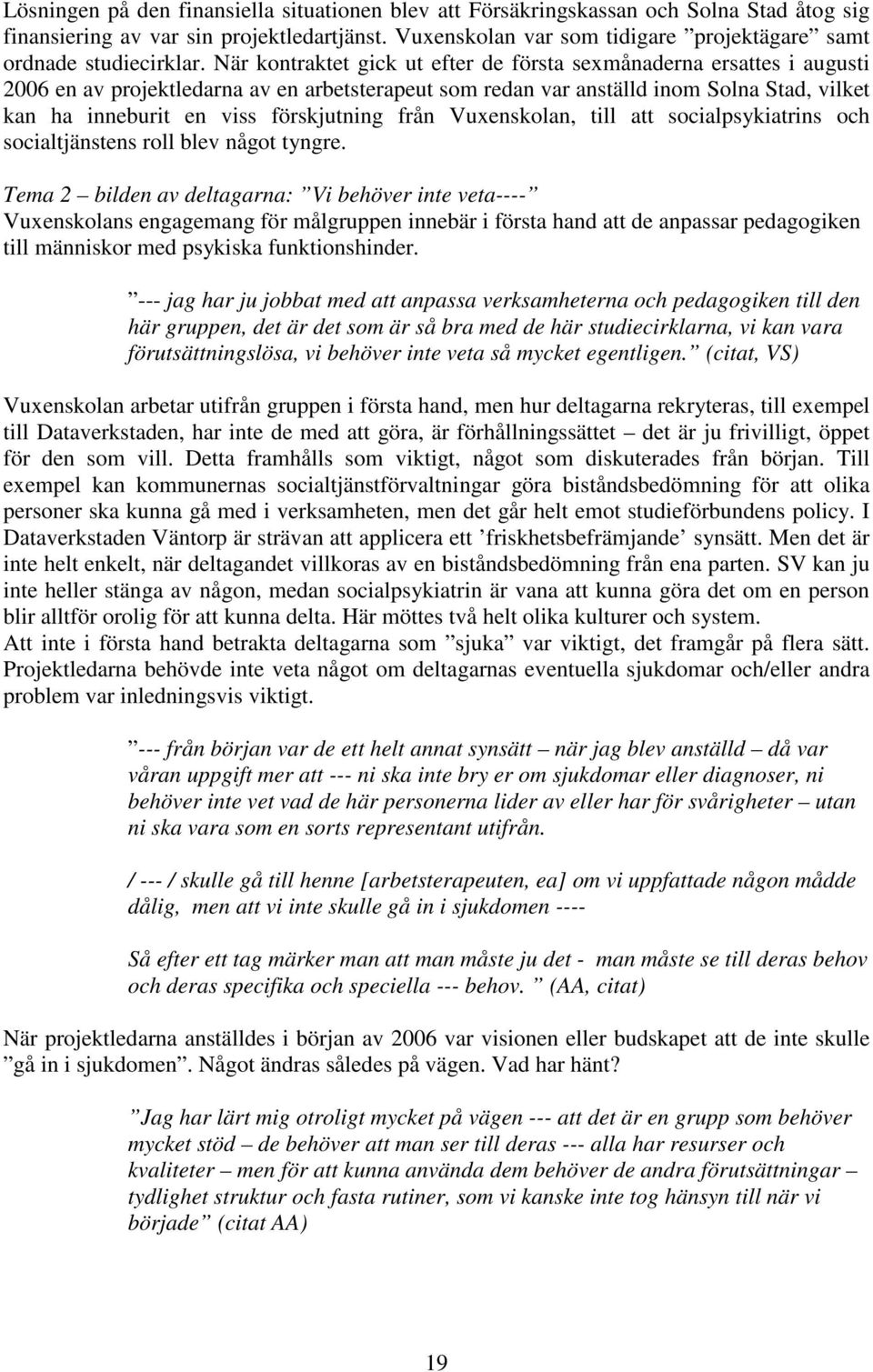 När kontraktet gick ut efter de första sexmånaderna ersattes i augusti 2006 en av projektledarna av en arbetsterapeut som redan var anställd inom Solna Stad, vilket kan ha inneburit en viss