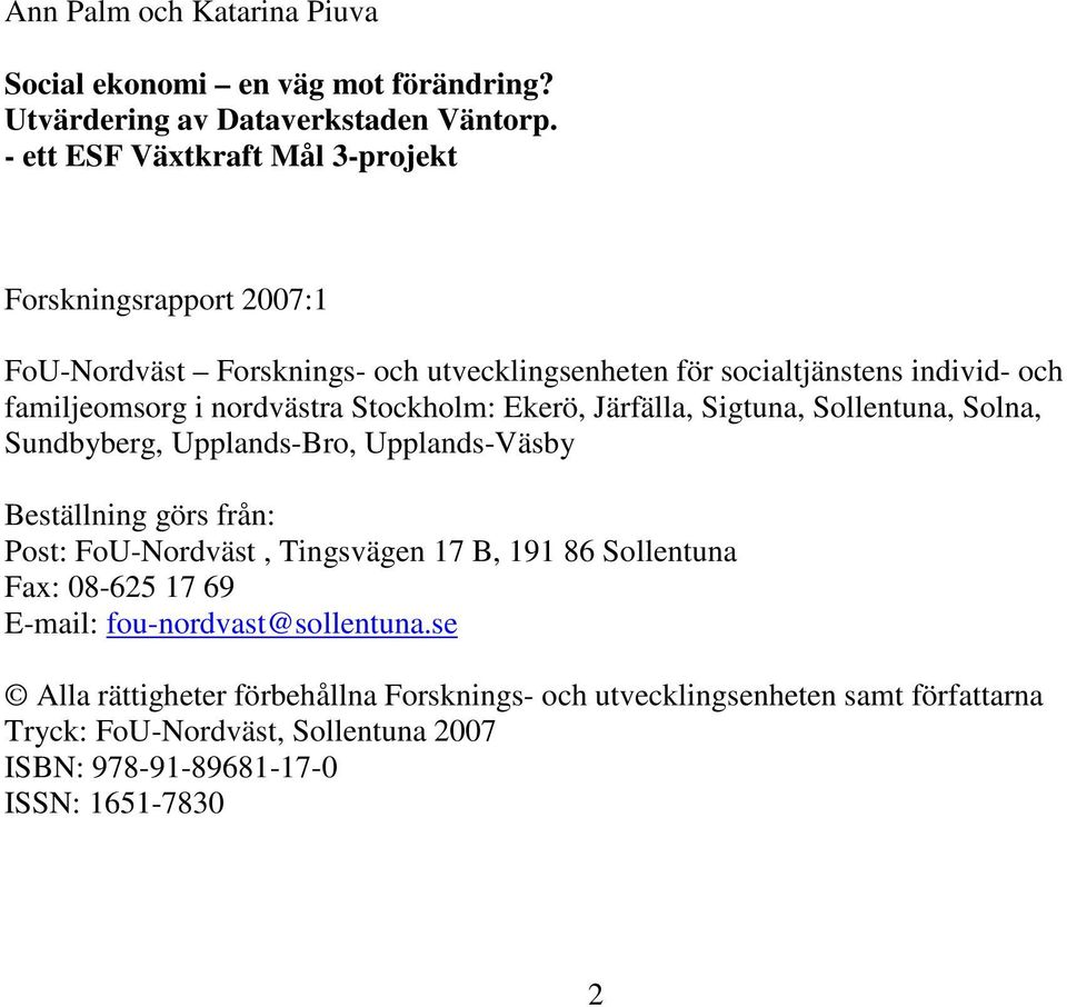 nordvästra Stockholm: Ekerö, Järfälla, Sigtuna, Sollentuna, Solna, Sundbyberg, Upplands-Bro, Upplands-Väsby Beställning görs från: Post: FoU-Nordväst, Tingsvägen 17