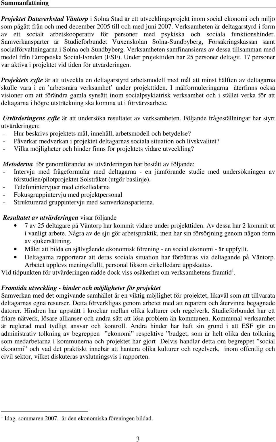 Samverkansparter är Studieförbundet Vuxenskolan Solna-Sundbyberg, Försäkringskassan samt socialförvaltningarna i Solna och Sundbyberg.