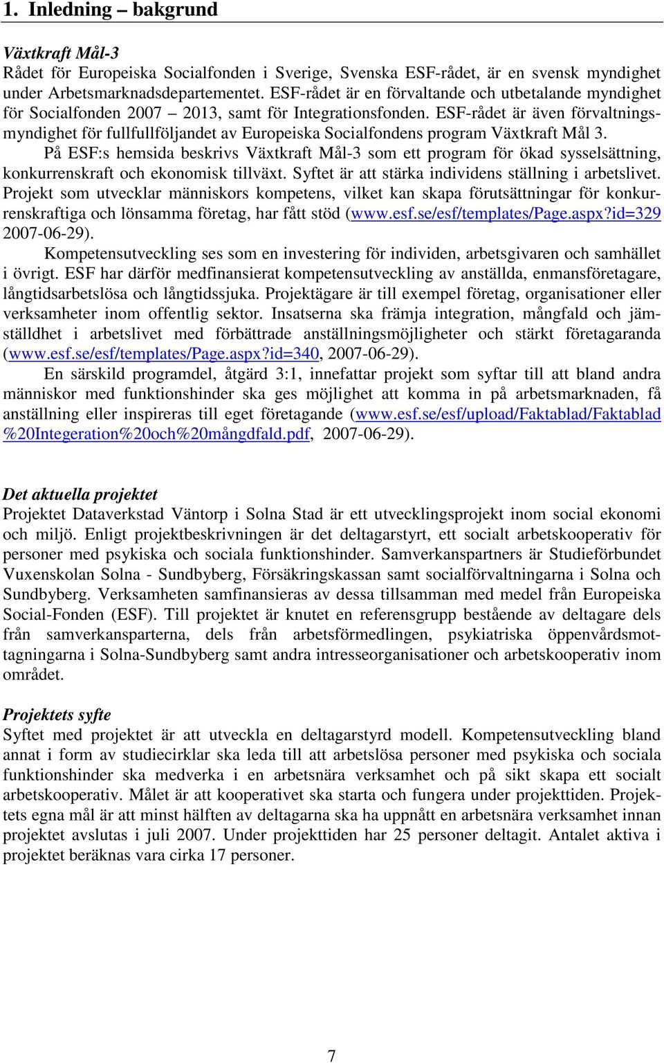 ESF-rådet är även förvaltningsmyndighet för fullfullföljandet av Europeiska Socialfondens program Växtkraft Mål 3.