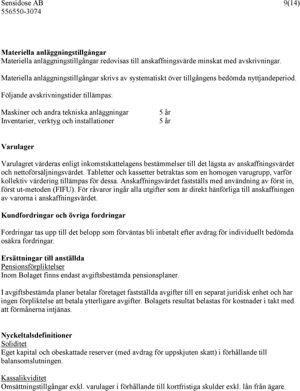 Följande avskrivningstider tillämpas: Maskiner och andra tekniska anläggningar Inventarier, verktyg och installationer 5 år 5 år Varulager Varulagret värderas enligt inkomstskattelagens bestämmelser