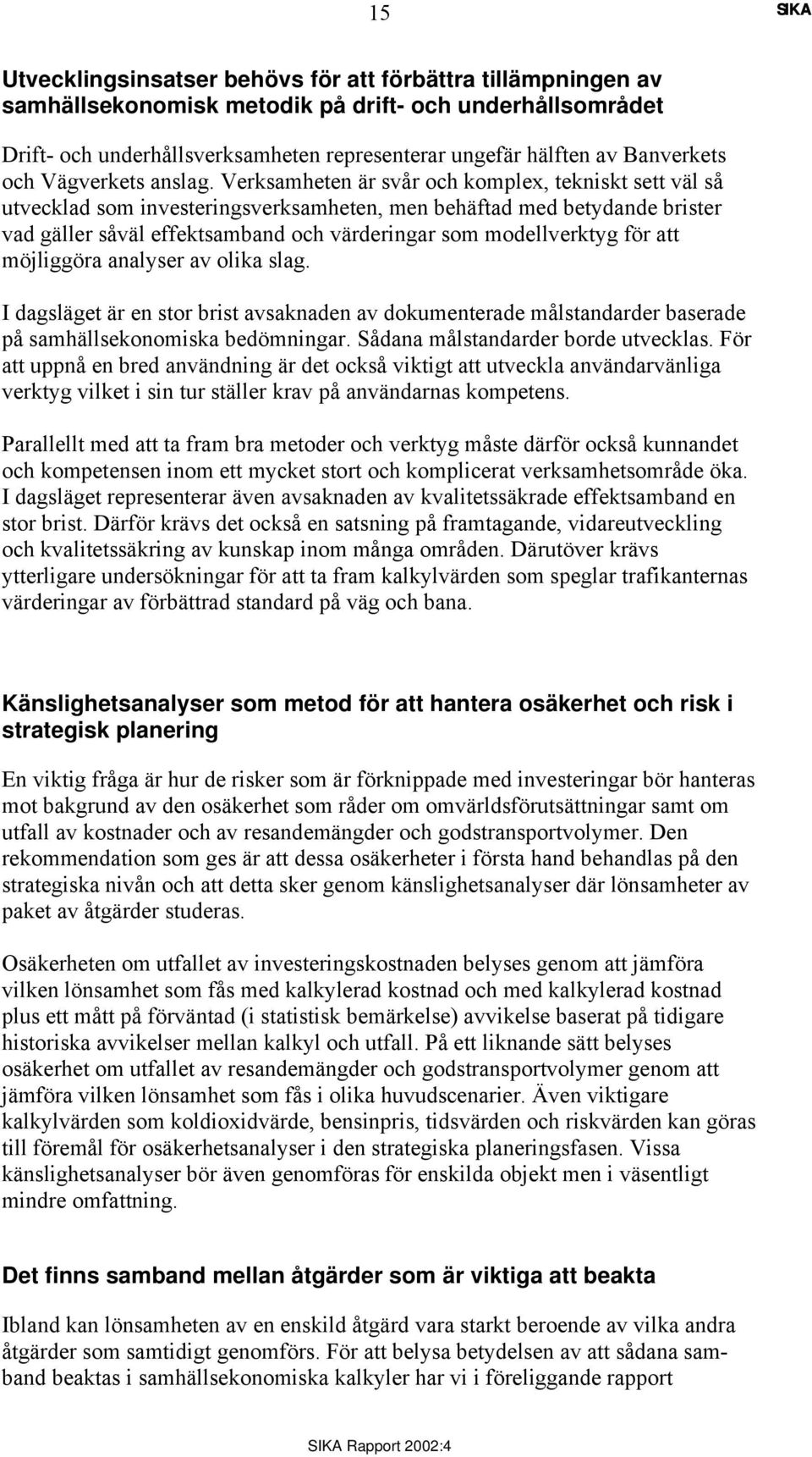 Verksamheten är svår och komplex, tekniskt sett väl så utvecklad som investeringsverksamheten, men behäftad med betydande brister vad gäller såväl effektsamband och värderingar som modellverktyg för