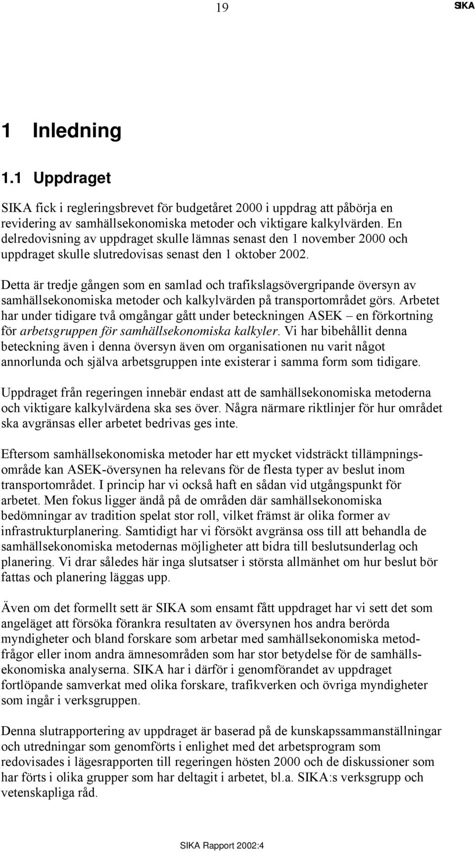 Detta är tredje gången som en samlad och trafikslagsövergripande översyn av samhällsekonomiska metoder och kalkylvärden på transportområdet görs.