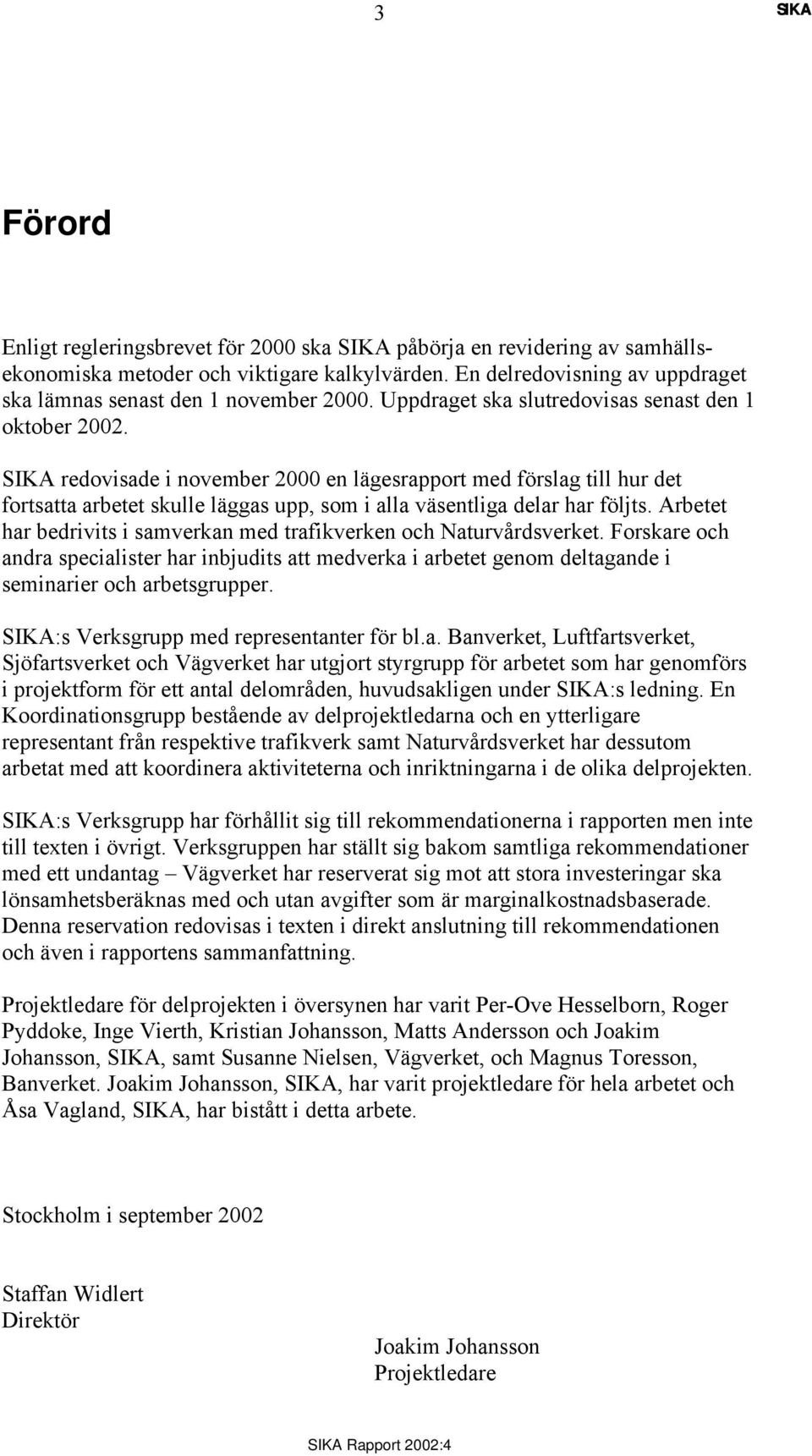 Arbetet har bedrivits i samverkan med trafikverken och Naturvårdsverket. Forskare och andra specialister har inbjudits att medverka i arbetet genom deltagande i seminarier och arbetsgrupper.