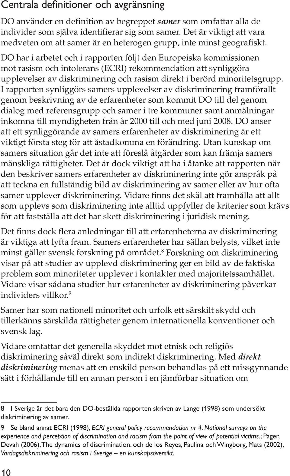 DO har i arbetet och i rapporten följt den Europeiska kommissionen mot rasism och intolerans (ECRI) rekommendation att synliggöra upplevelser av diskriminering och rasism direkt i berörd