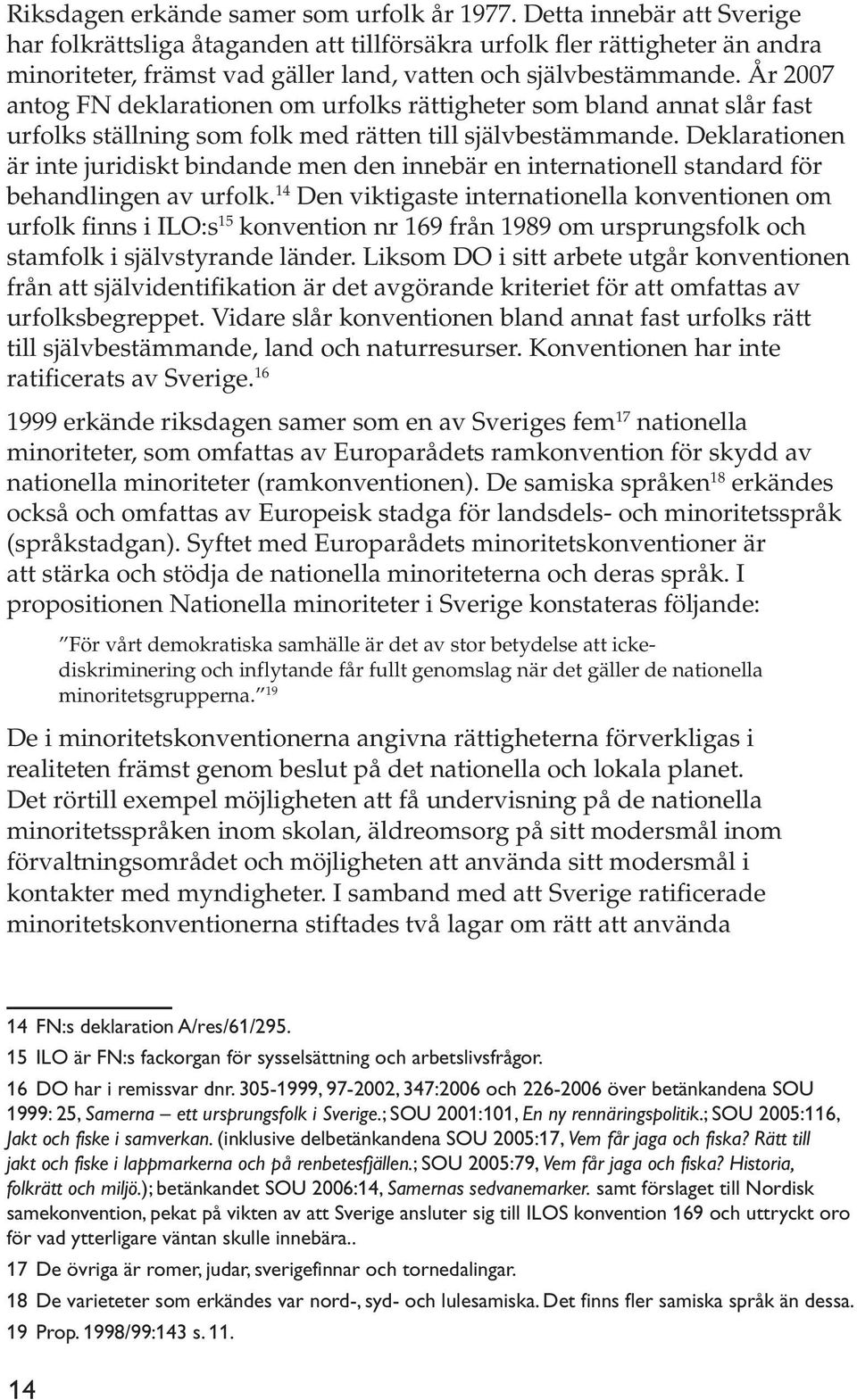 År 2007 antog FN deklarationen om urfolks rättigheter som bland annat slår fast urfolks ställning som folk med rätten till självbestämmande.