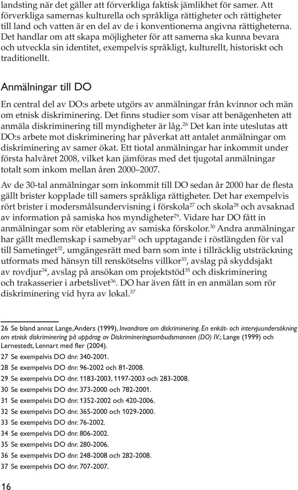 Det handlar om att skapa möjligheter för att samerna ska kunna bevara och utveckla sin identitet, exempelvis språkligt, kulturellt, historiskt och traditionellt.