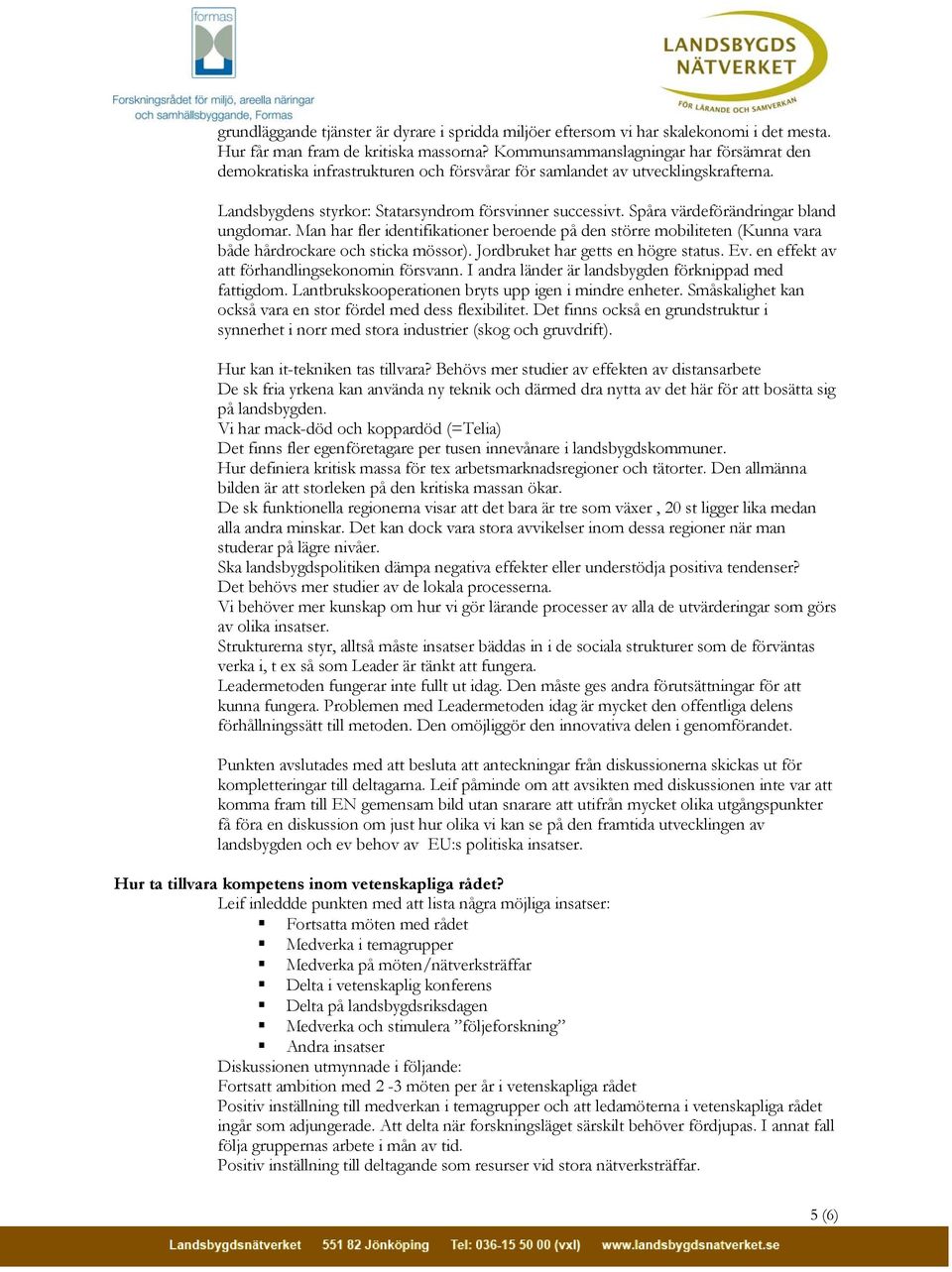 Spåra värdeförändringar bland ungdomar. Man har fler identifikationer beroende på den större mobiliteten (Kunna vara både hårdrockare och sticka mössor). Jordbruket har getts en högre status. Ev.