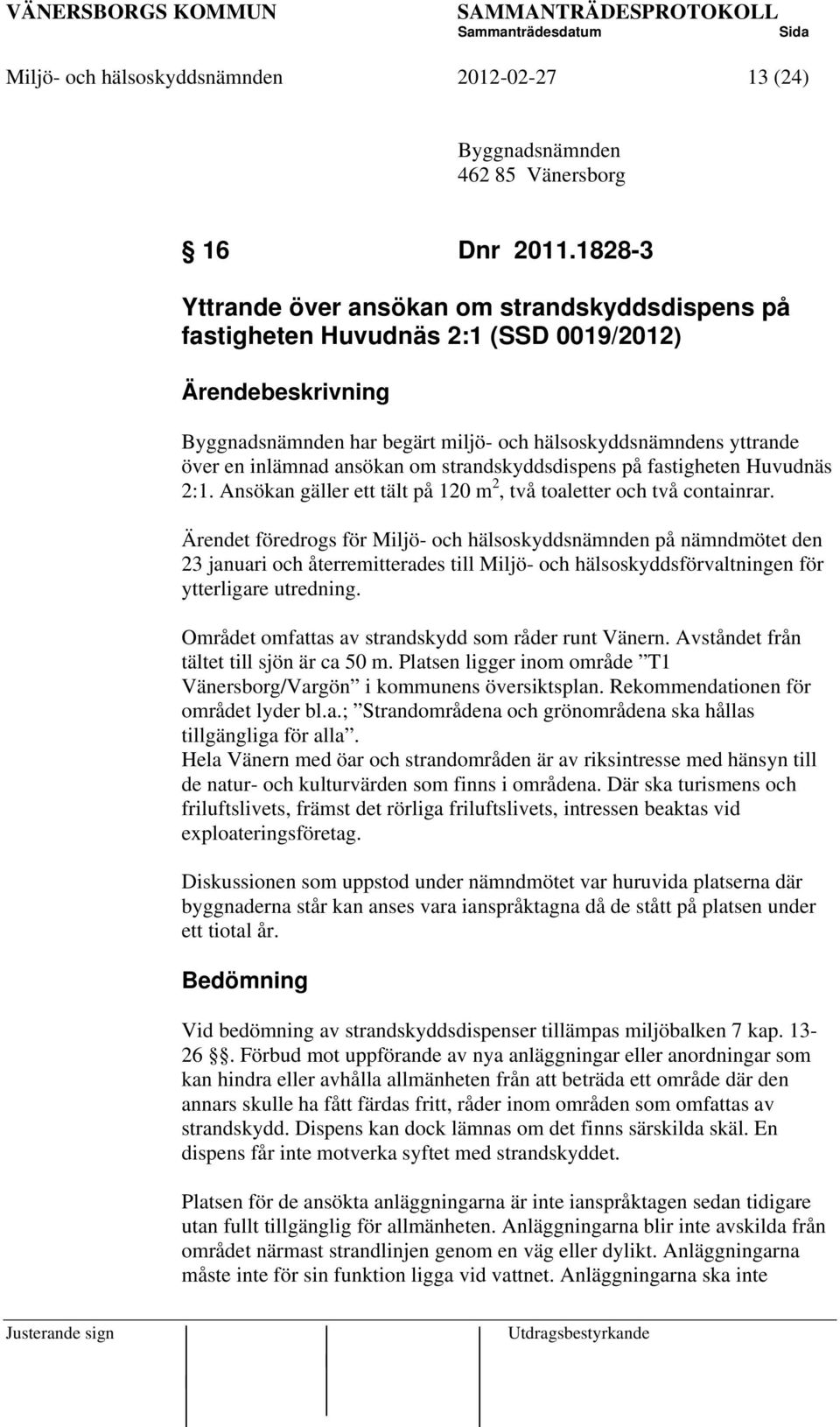 ansökan om strandskyddsdispens på fastigheten Huvudnäs 2:1. Ansökan gäller ett tält på 120 m 2, två toaletter och två containrar.