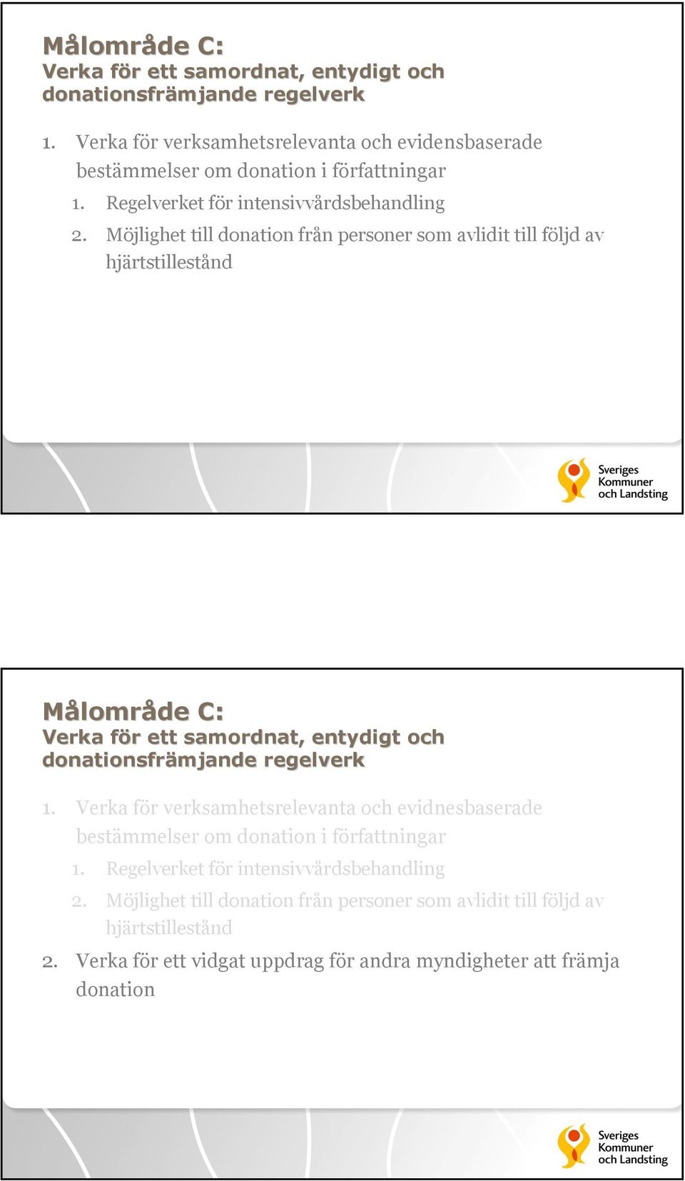 Möjlighet till donation från personer som avlidit till följd av hjärtstillestånd  Verka för verksamhetsrelevanta och evidnesbaserade bestämmelser om donation i