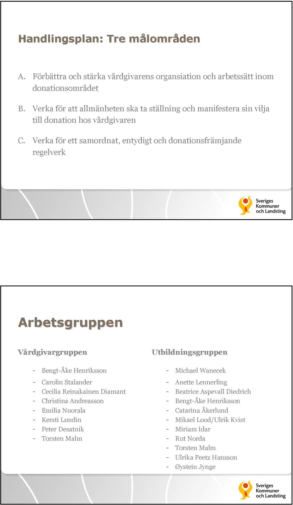 Verka för ett samordnat, entydigt och donationsfrämjande regelverk Arbetsgruppen Vårdgivargruppen - Bengt-Åke Henriksson - Carolin Stalander - Cecilia Reinakainen Diamant -