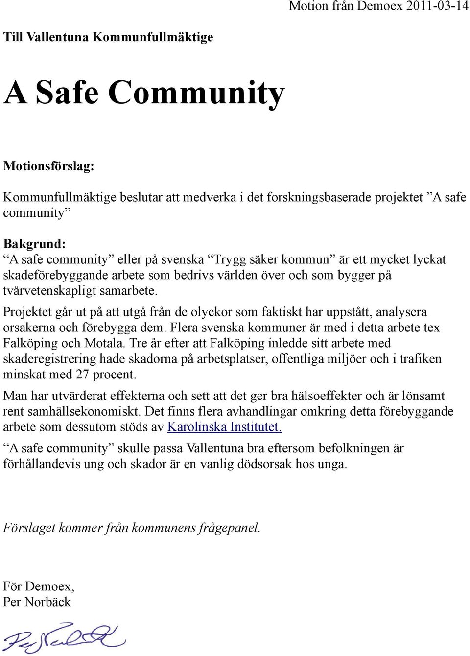 Projektet går ut på att utgå från de olyckor som faktiskt har uppstått, analysera orsakerna och förebygga dem. Flera svenska kommuner är med i detta arbete tex Falköping och Motala.