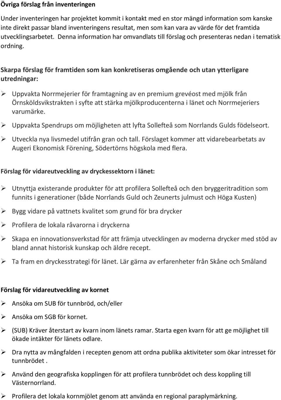 Skarpa förslag för framtiden som kan konkretiseras omgående och utan ytterligare utredningar: Uppvakta Norrmejerier för framtagning av en premium grevéost med mjölk från Örnsköldsvikstrakten i syfte