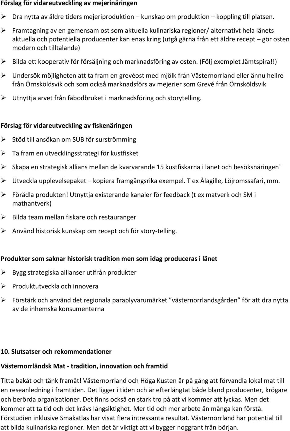 tilltalande) Bilda ett kooperativ för försäljning och marknadsföring av osten. (Följ exemplet Jämtspira!