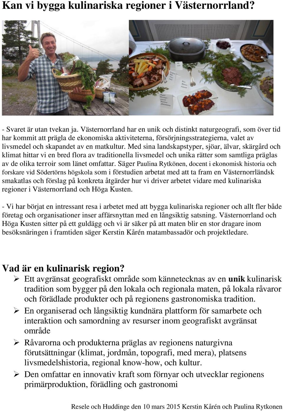 Med sina landskapstyper, sjöar, älvar, skärgård och klimat hittar vi en bred flora av traditionella livsmedel och unika rätter som samtliga präglas av de olika terroir som länet omfattar.