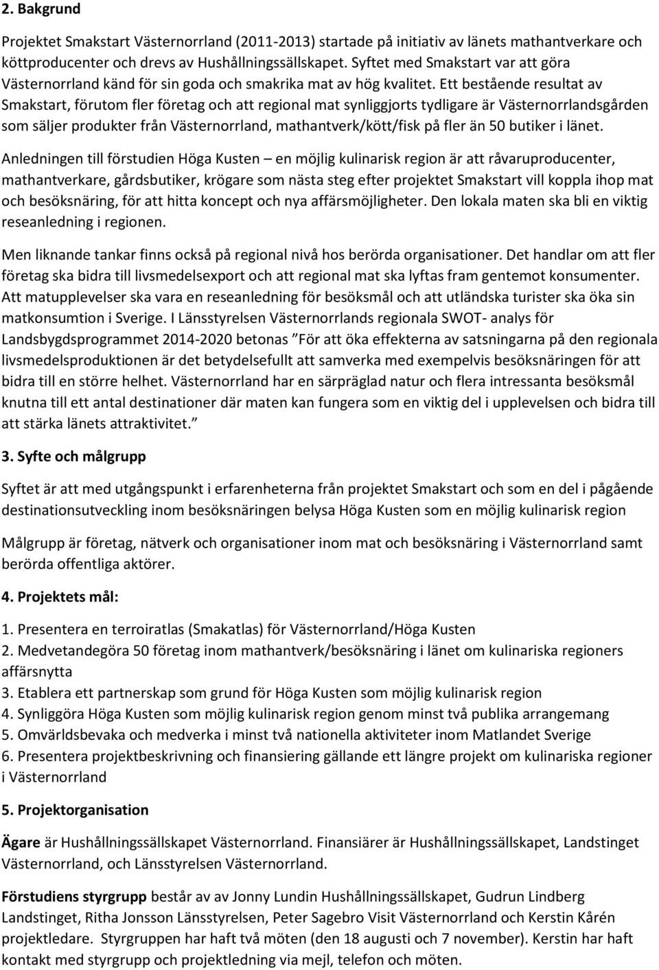 Ett bestående resultat av Smakstart, förutom fler företag och att regional mat synliggjorts tydligare är Västernorrlandsgården som säljer produkter från Västernorrland, mathantverk/kött/fisk på fler