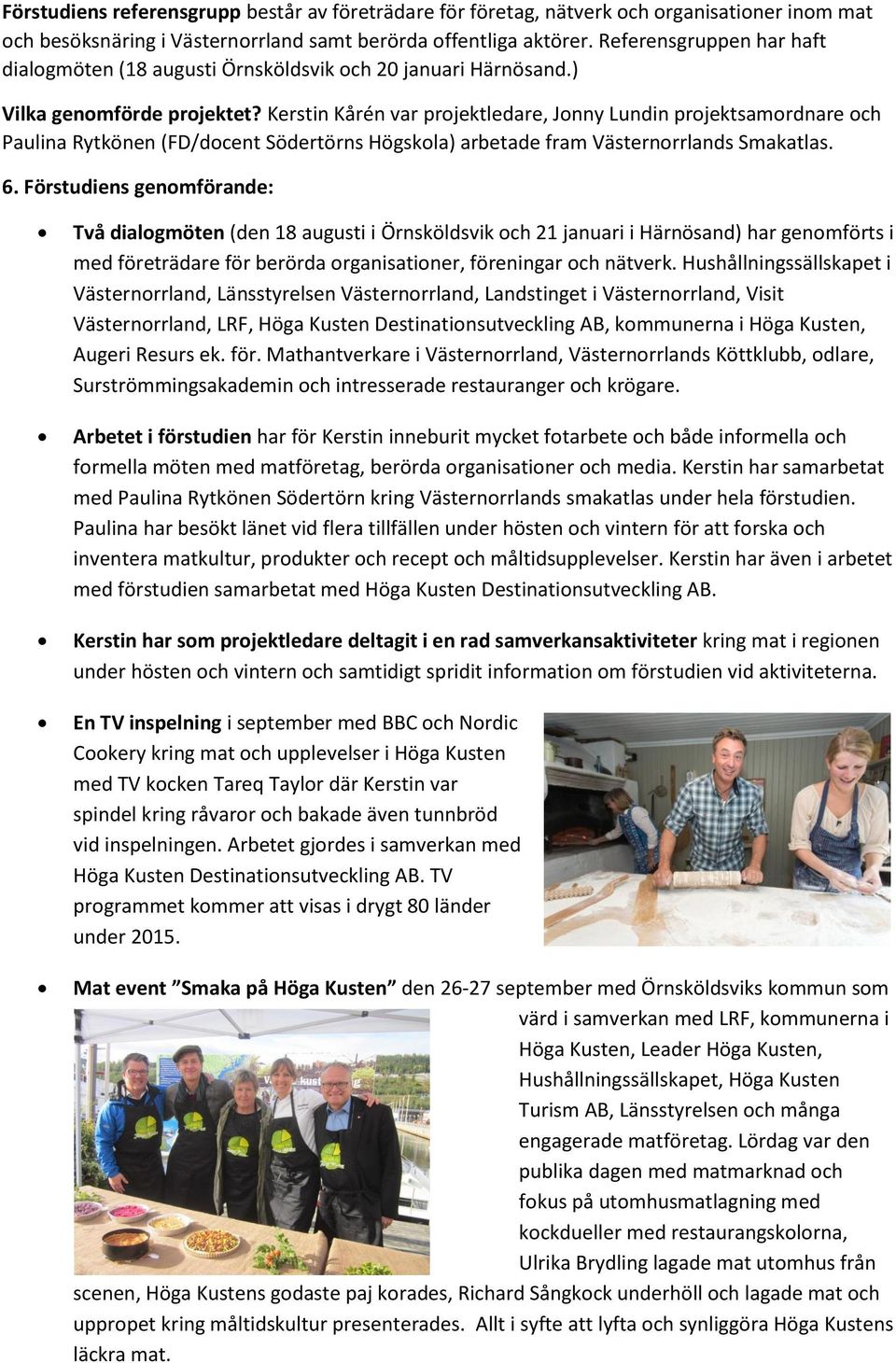 Kerstin Kårén var projektledare, Jonny Lundin projektsamordnare och Paulina Rytkönen (FD/docent Södertörns Högskola) arbetade fram Västernorrlands Smakatlas. 6.